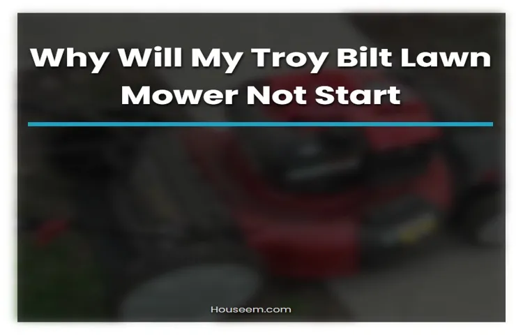 why will my troy-bilt lawn mower not start